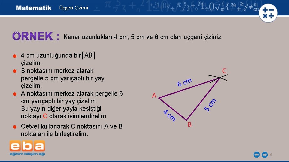 Üçgen Çizimi Kenar uzunlukları 4 cm, 5 cm ve 6 cm olan üçgeni çiziniz.