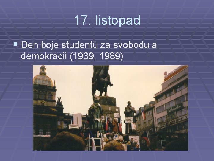 17. listopad § Den boje studentů za svobodu a demokracii (1939, 1989) 