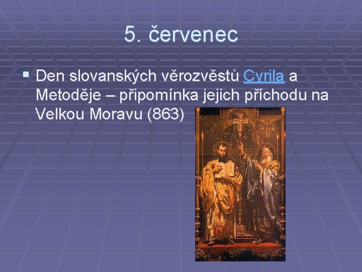 5. červenec § Den slovanských věrozvěstů Cyrila a Metoděje – připomínka jejich příchodu na