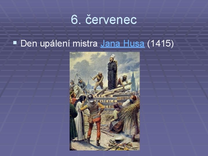 6. červenec § Den upálení mistra Jana Husa (1415) 