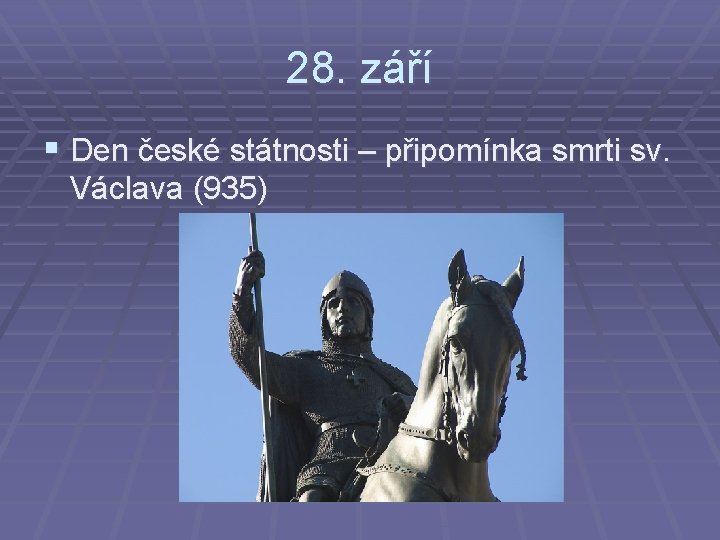 28. září § Den české státnosti – připomínka smrti sv. Václava (935) 