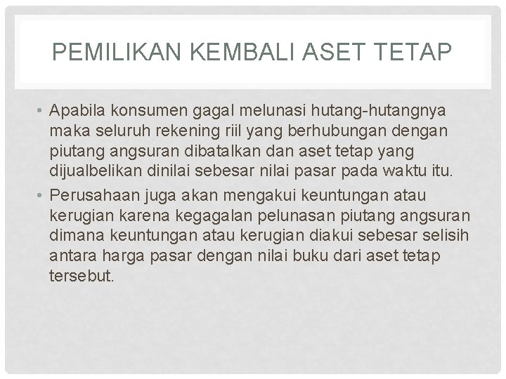 PEMILIKAN KEMBALI ASET TETAP • Apabila konsumen gagal melunasi hutang-hutangnya maka seluruh rekening riil PEMILIKAN KEMBALI ASET TETAP • Apabila konsumen gagal melunasi hutang-hutangnya maka seluruh rekening riil