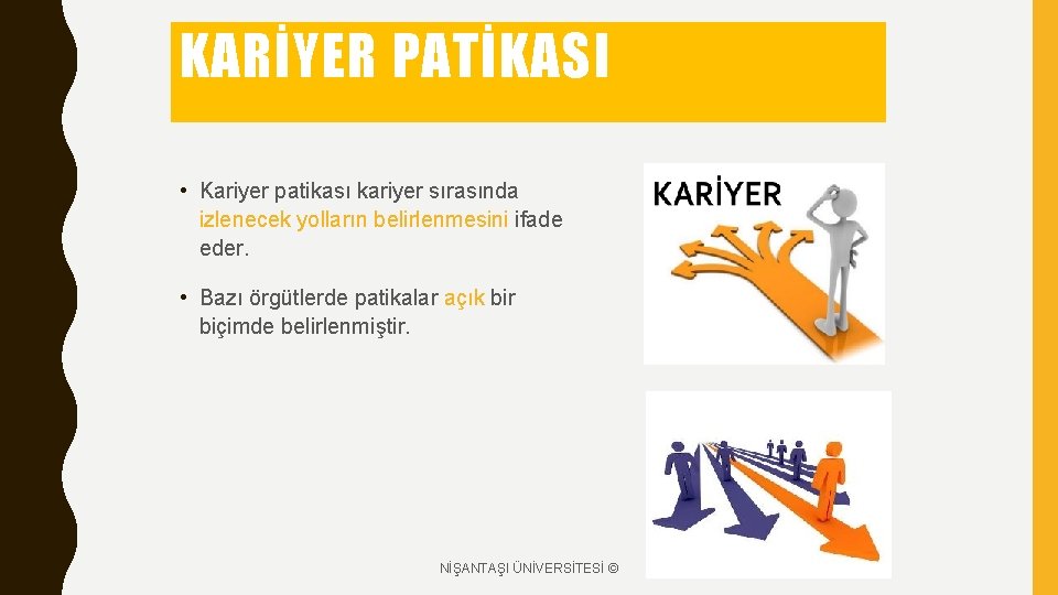 KARİYER PATİKASI • Kariyer patikası kariyer sırasında izlenecek yolların belirlenmesini ifade eder. • Bazı