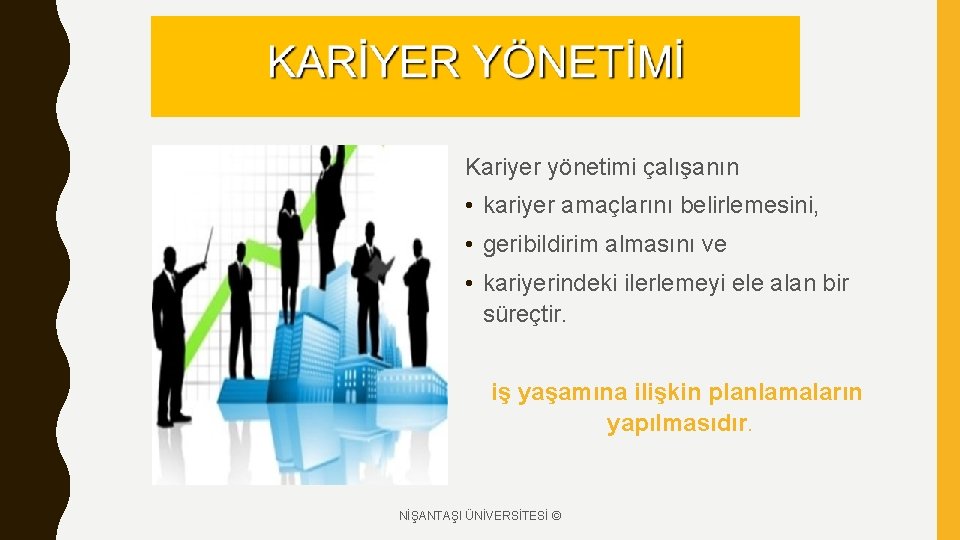 Kariyer yönetimi çalışanın • kariyer amaçlarını belirlemesini, • geribildirim almasını ve • kariyerindeki ilerlemeyi