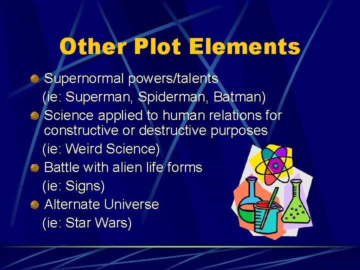 Other Plot Elements Supernormal powers/talents (ie: Superman, Spiderman, Batman) Science applied to human relations