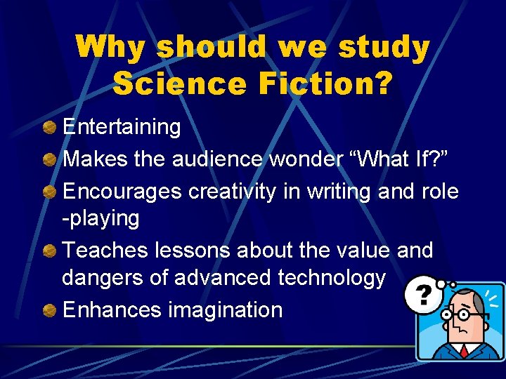 Why should we study Science Fiction? Entertaining Makes the audience wonder “What If? ”