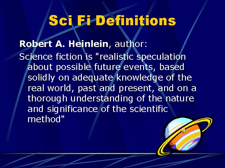 Sci Fi Definitions Robert A. Heinlein, author: Science fiction is "realistic speculation about possible