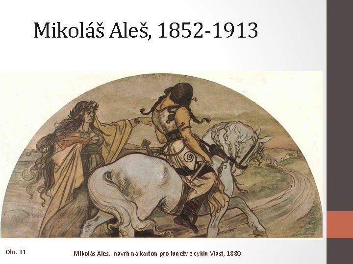 Mikoláš Aleš, 1852 -1913 Obr. 11 Mikoláš Aleš, návrh na karton pro lunety z