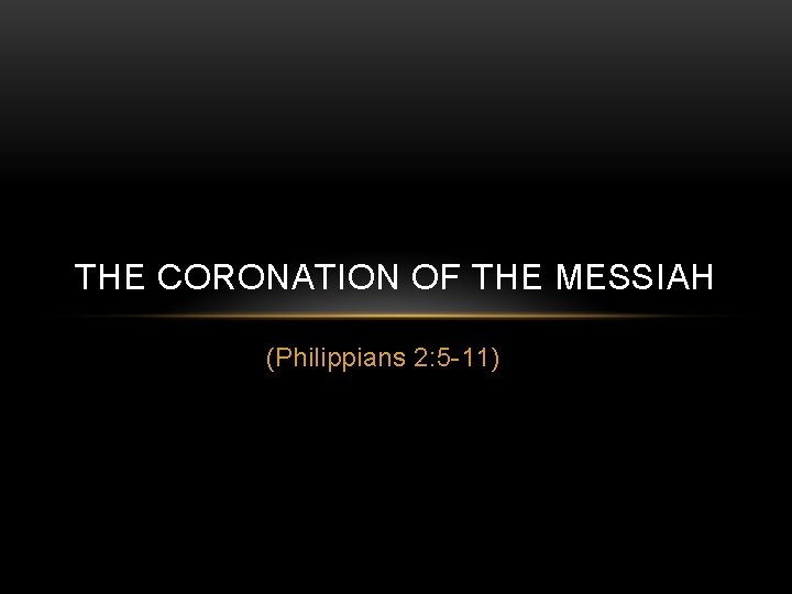 THE CORONATION OF THE MESSIAH (Philippians 2: 5 -11) 