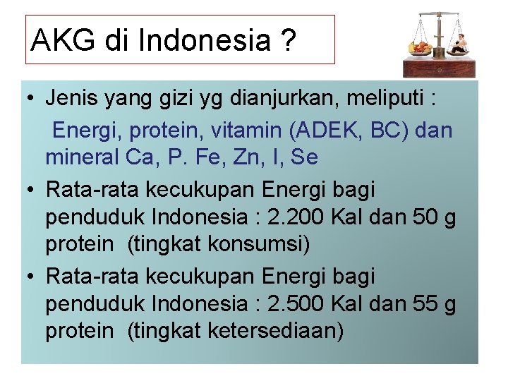 AKG di Indonesia ? • Jenis yang gizi yg dianjurkan, meliputi : Energi, protein,