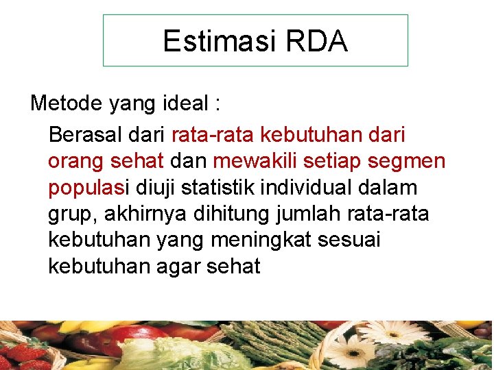 Estimasi RDA Metode yang ideal : Berasal dari rata-rata kebutuhan dari orang sehat dan