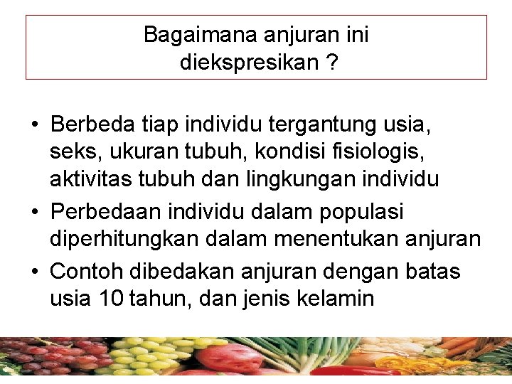 Bagaimana anjuran ini diekspresikan ? • Berbeda tiap individu tergantung usia, seks, ukuran tubuh,