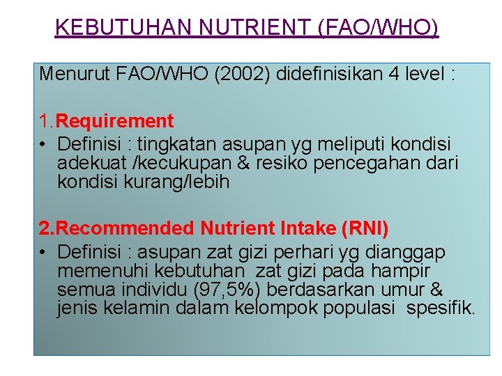 KEBUTUHAN NUTRIENT (FAO/WHO) Menurut FAO/WHO (2002) didefinisikan 4 level : 1. Requirement • Definisi