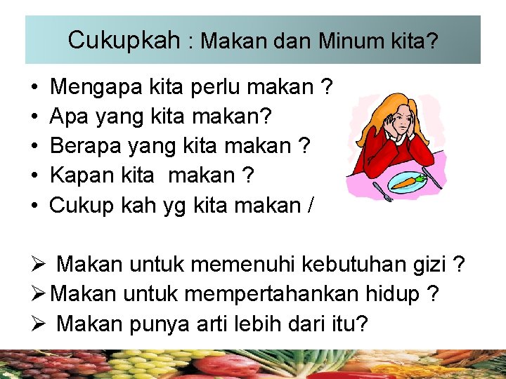 Cukupkah : Makan dan Minum kita? • • • Mengapa kita perlu makan ?