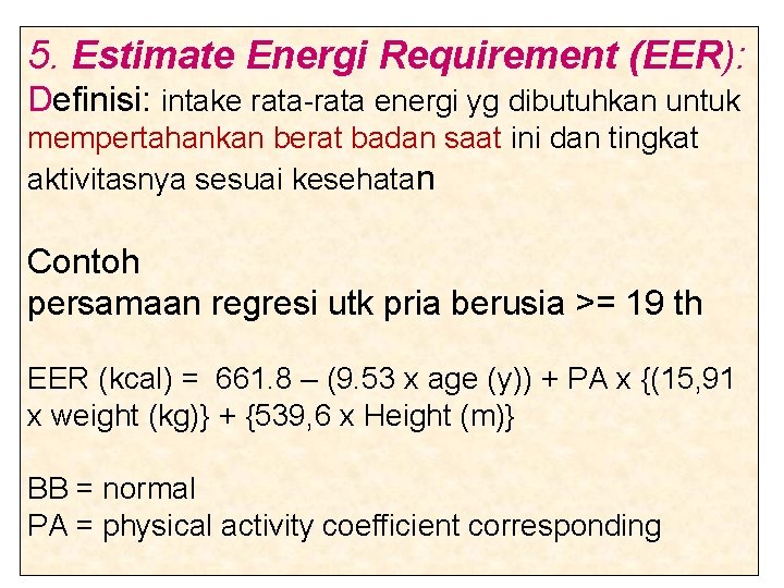 5. Estimate Energi Requirement (EER): Definisi: intake rata-rata energi yg dibutuhkan untuk mempertahankan berat