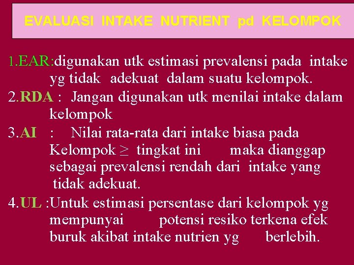 EVALUASI INTAKE NUTRIENT pd KELOMPOK 1. EAR: digunakan utk estimasi prevalensi pada intake yg