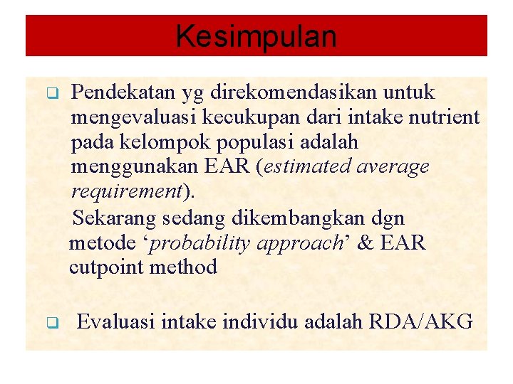 Kesimpulan q Pendekatan yg direkomendasikan untuk mengevaluasi kecukupan dari intake nutrient pada kelompok populasi