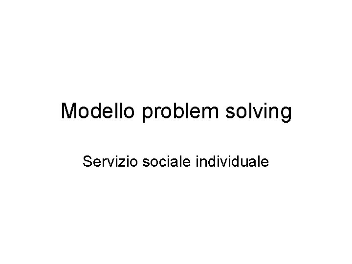 Modello problem solving Servizio sociale individuale 