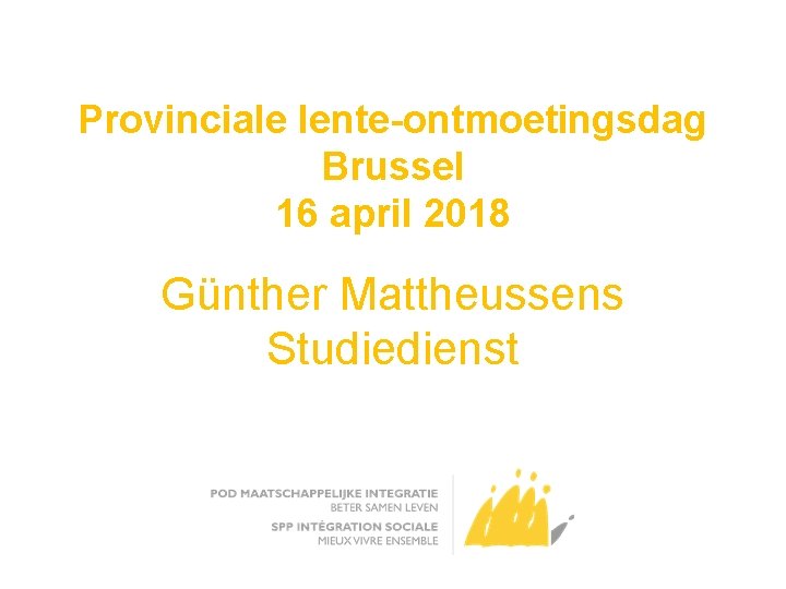 Provinciale lente-ontmoetingsdag Brussel 16 april 2018 Günther Mattheussens Studiedienst 