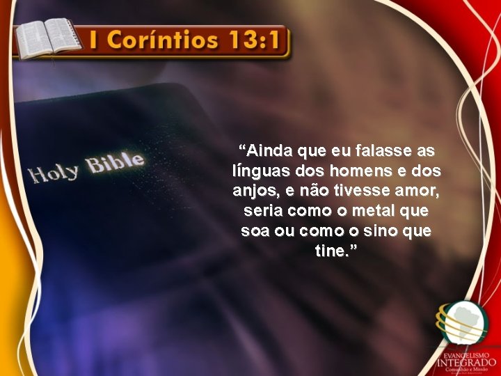 “Ainda que eu falasse as línguas dos homens e dos anjos, e não tivesse