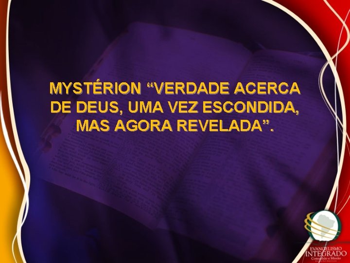 MYSTÉRION “VERDADE ACERCA DE DEUS, UMA VEZ ESCONDIDA, MAS AGORA REVELADA”. 