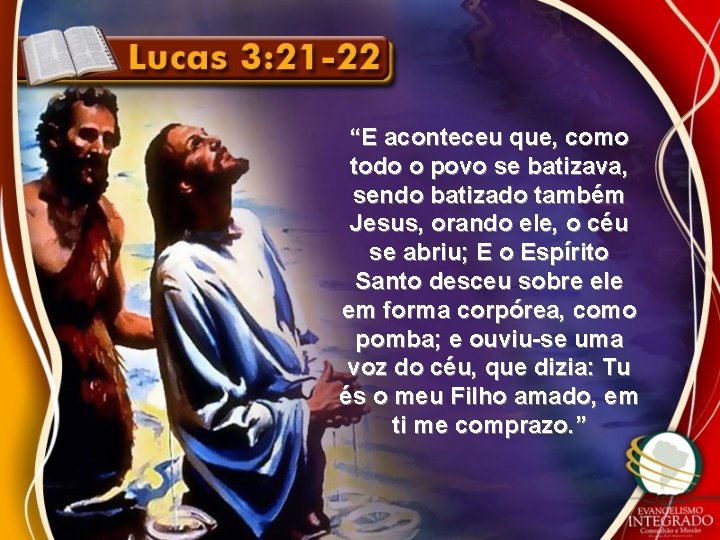 “E aconteceu que, como todo o povo se batizava, sendo batizado também Jesus, orando