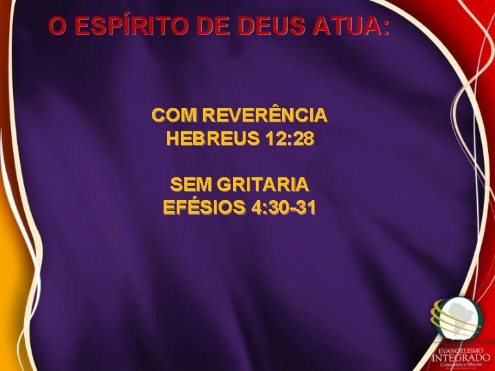 O ESPÍRITO DE DEUS ATUA: COM REVERÊNCIA HEBREUS 12: 28 SEM GRITARIA EFÉSIOS 4: