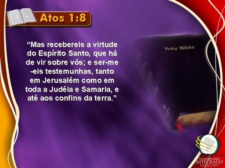 “Mas recebereis a virtude do Espírito Santo, que há de vir sobre vós; e