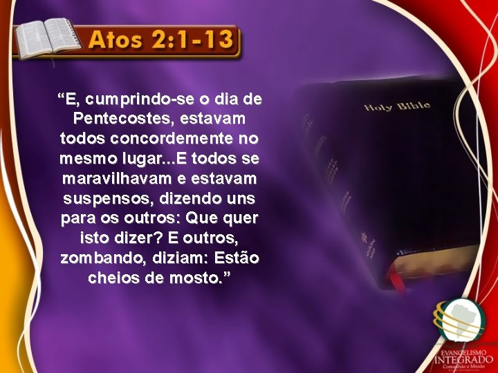 “E, cumprindo-se o dia de Pentecostes, estavam todos concordemente no mesmo lugar. . .