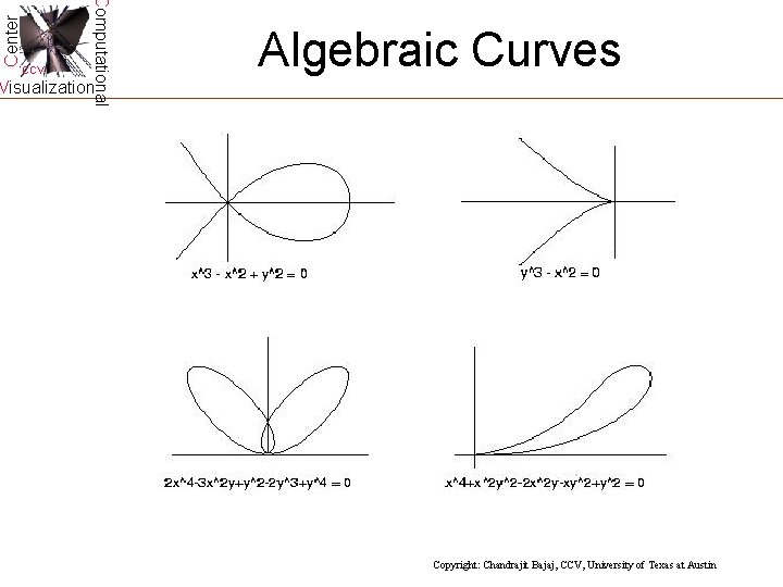 Center Computational CCV Algebraic Curves Visualization Copyright: Chandrajit Bajaj, CCV, University of Texas at Center Computational CCV Algebraic Curves Visualization Copyright: Chandrajit Bajaj, CCV, University of Texas at