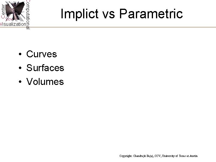 Center Computational CCV Implict vs Parametric Visualization • Curves • Surfaces • Volumes Copyright: Center Computational CCV Implict vs Parametric Visualization • Curves • Surfaces • Volumes Copyright: