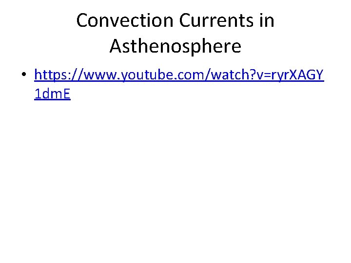 Convection Currents in Asthenosphere • https: //www. youtube. com/watch? v=ryr. XAGY 1 dm. E