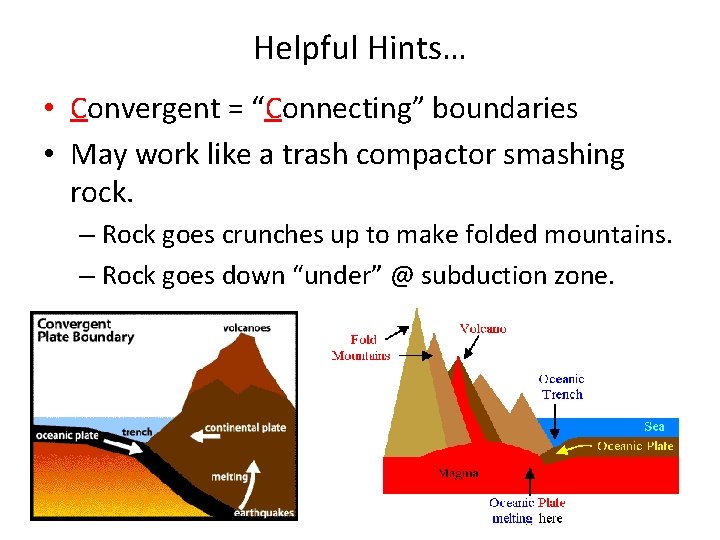Helpful Hints… • Convergent = “Connecting” boundaries • May work like a trash compactor