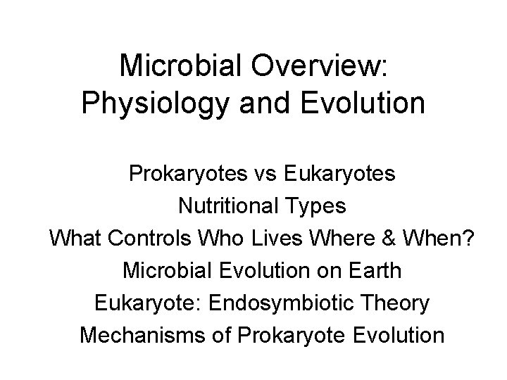 Microbial Overview: Physiology and Evolution Prokaryotes vs Eukaryotes Nutritional Types What Controls Who Lives