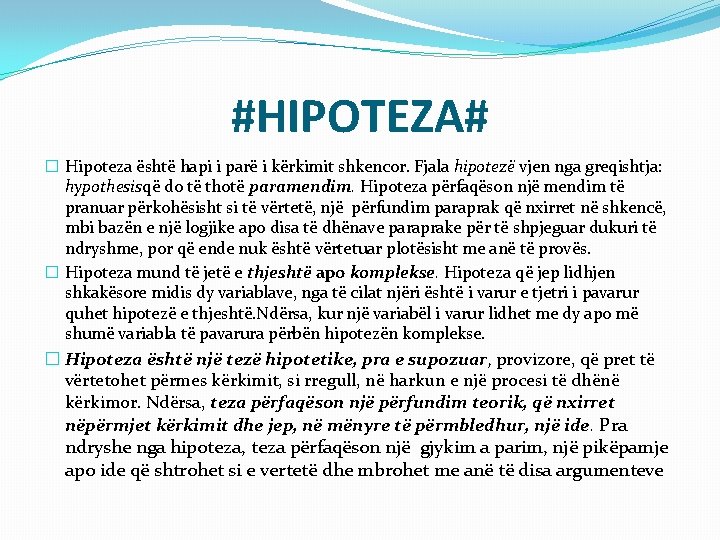 #HIPOTEZA# � Hipoteza është hapi i parë i kërkimit shkencor. Fjala hipotezë vjen nga