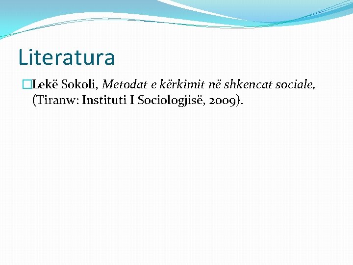 Literatura �Lekë Sokoli, Metodat e kërkimit në shkencat sociale, (Tiranw: Instituti I Sociologjisë, 2009).