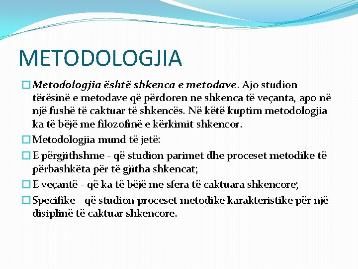 METODOLOGJIA �Metodologjia është shkenca e metodave. Ajo studion tërësinë e metodave që përdoren ne