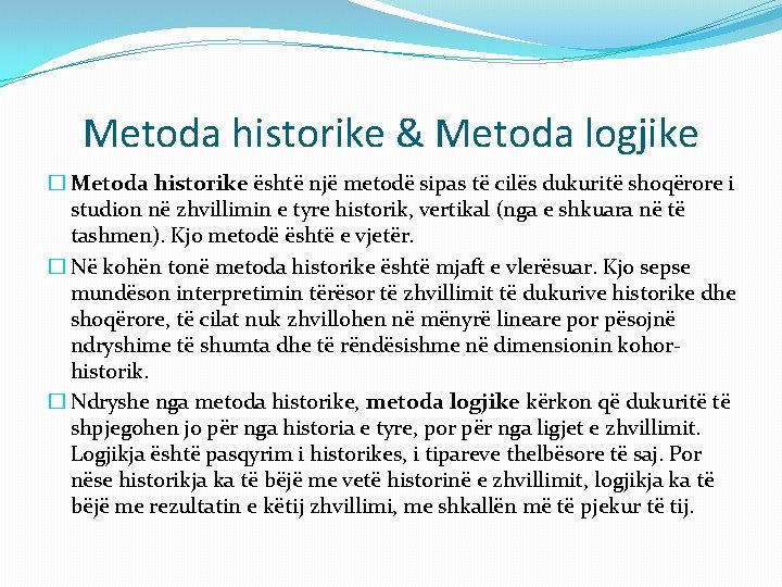 Metoda historike & Metoda logjike � Metoda historike është një metodë sipas të cilës