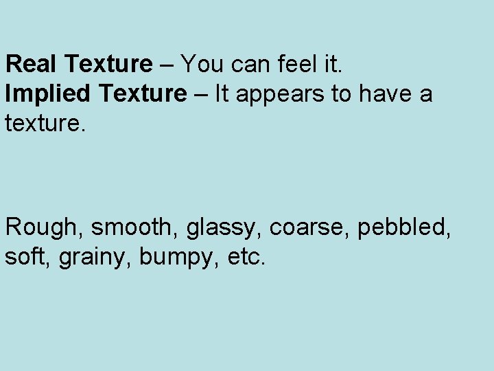 Real Texture – You can feel it. Implied Texture – It appears to have