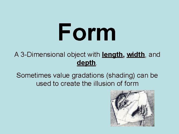 Form A 3 -Dimensional object with length, width, and depth. Sometimes value gradations (shading)