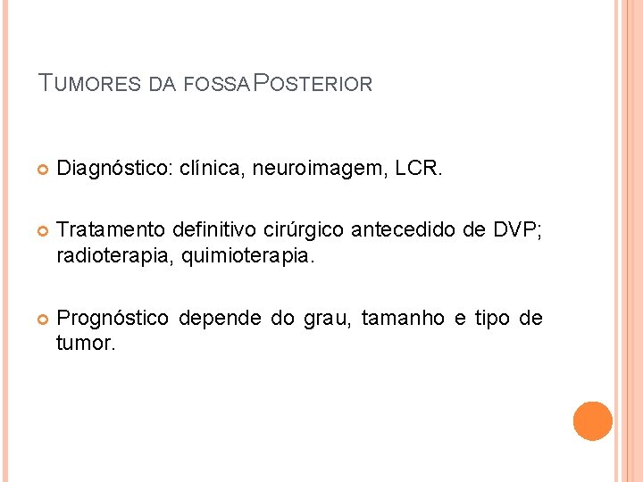 TUMORES DA FOSSA POSTERIOR Diagnóstico: clínica, neuroimagem, LCR. Tratamento definitivo cirúrgico antecedido de DVP;