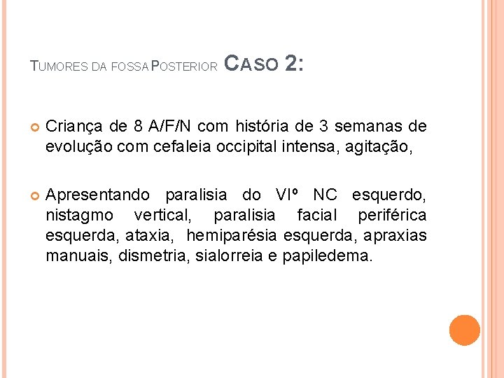 CASO 2: TUMORES DA FOSSA POSTERIOR Criança de 8 A/F/N com história de 3
