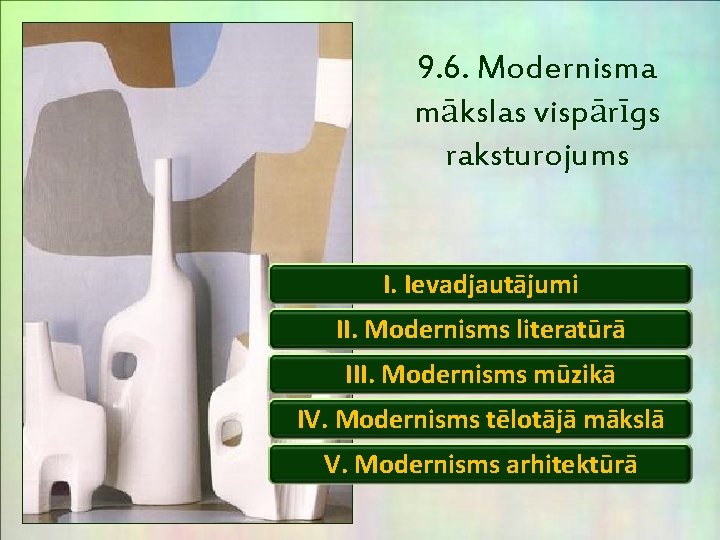 9. 6. Modernisma mākslas vispārīgs raksturojums I. Ievadjautājumi II. Modernisms literatūrā III. Modernisms mūzikā 9. 6. Modernisma mākslas vispārīgs raksturojums I. Ievadjautājumi II. Modernisms literatūrā III. Modernisms mūzikā