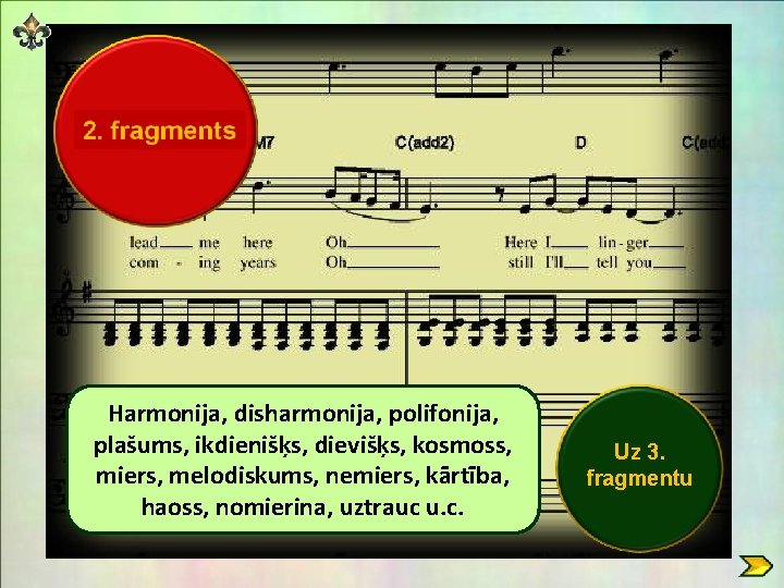 Harmonija, disharmonija, polifonija, plašums, ikdienišķs, dievišķs, kosmoss, miers, melodiskums, nemiers, kārtība, haoss, nomierina, uztrauc Harmonija, disharmonija, polifonija, plašums, ikdienišķs, dievišķs, kosmoss, miers, melodiskums, nemiers, kārtība, haoss, nomierina, uztrauc