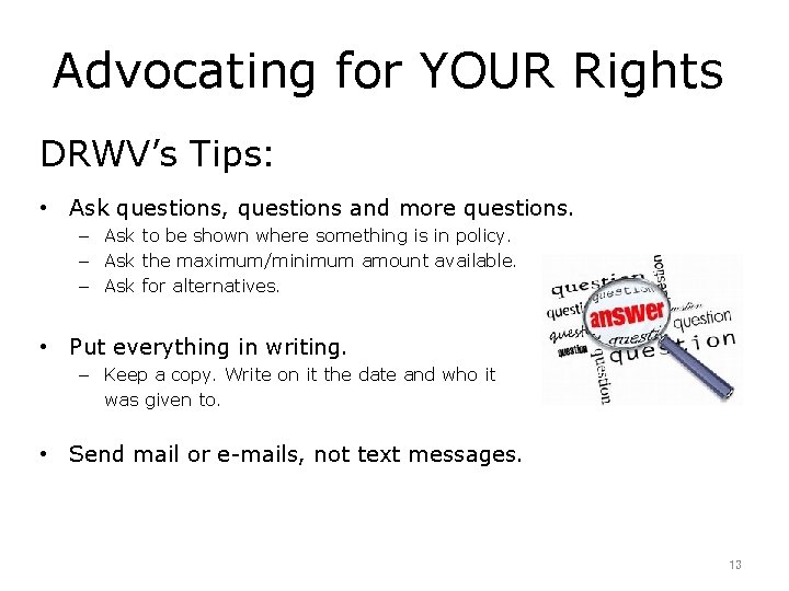 Advocating for YOUR Rights DRWV’s Tips: • Ask questions, questions and more questions. –