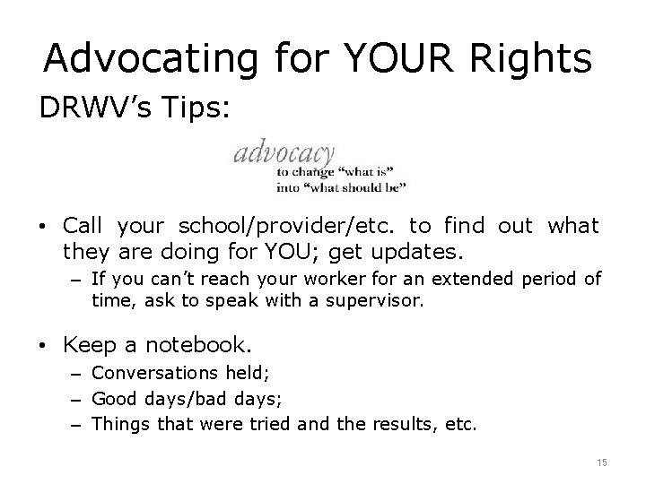 Advocating for YOUR Rights DRWV’s Tips: • Call your school/provider/etc. to find out what