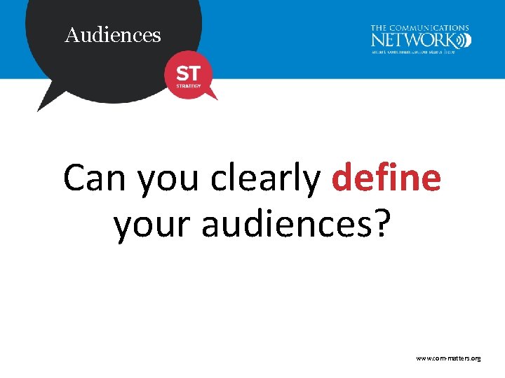 Audiences Can you clearly define your audiences? www. com-matters. org 