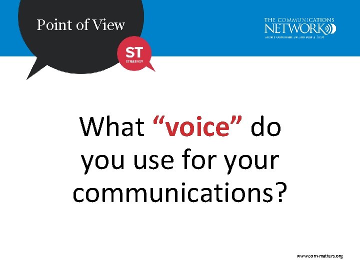 Point of View What “voice” do you use for your communications? www. com-matters. org