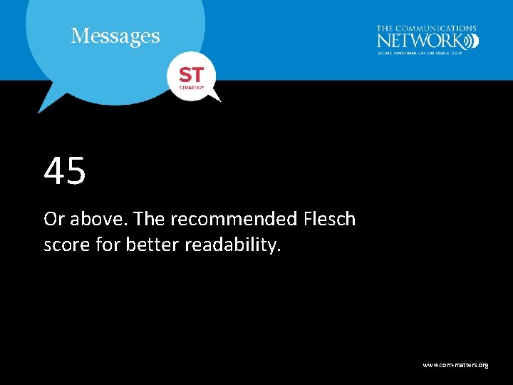 Messages 45 Or above. The recommended Flesch score for better readability. www. com-matters. org