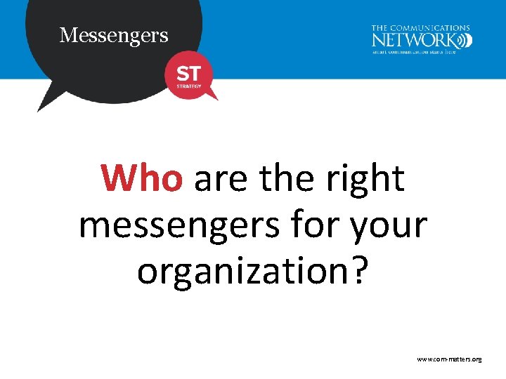 Messengers Who are the right messengers for your organization? www. com-matters. org 